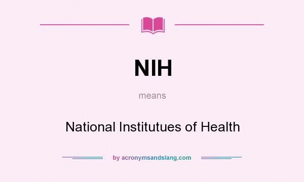 What does NIH mean? It stands for National Institutues of Health