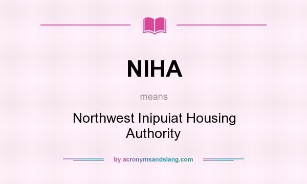 What does NIHA mean? It stands for Northwest Inipuiat Housing Authority