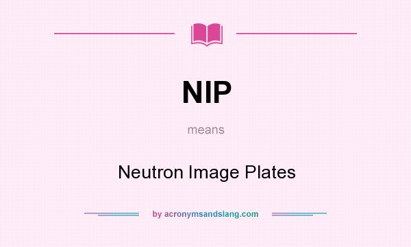 What does NIP mean? It stands for Neutron Image Plates