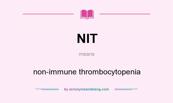 What does NIT mean? It stands for non-immune thrombocytopenia