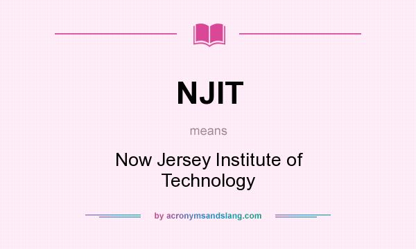 What does NJIT mean? It stands for Now Jersey Institute of Technology