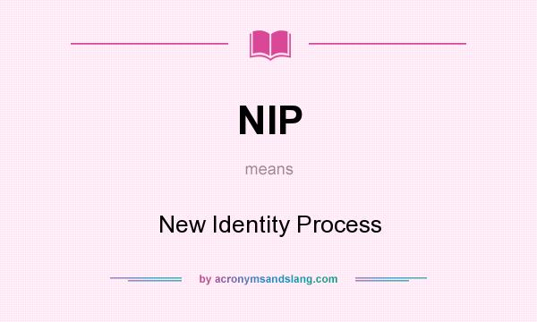 What does NIP mean? It stands for New Identity Process