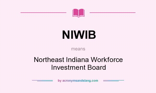 What does NIWIB mean? It stands for Northeast Indiana Workforce Investment Board