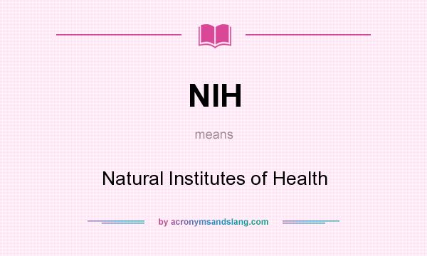 What does NIH mean? It stands for Natural Institutes of Health