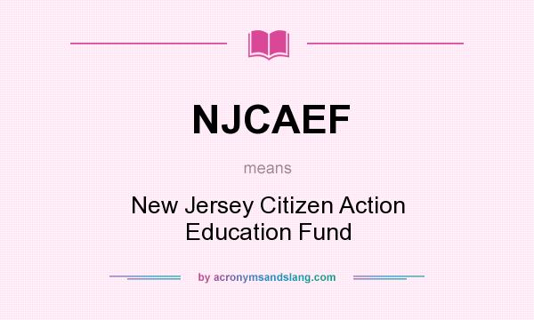 What does NJCAEF mean? It stands for New Jersey Citizen Action Education Fund
