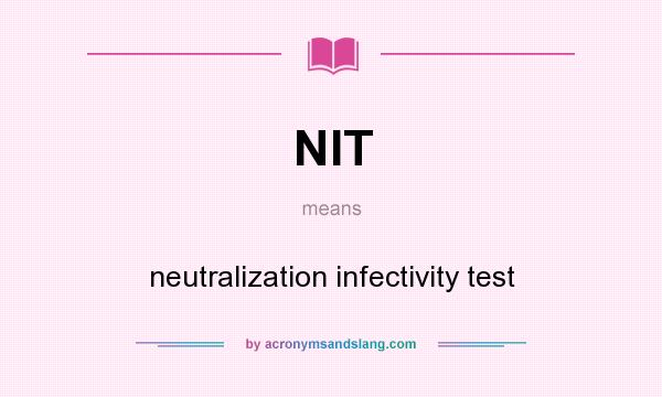 What does NIT mean? It stands for neutralization infectivity test
