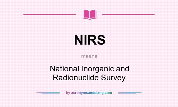 What does NIRS mean? It stands for National Inorganic and Radionuclide Survey