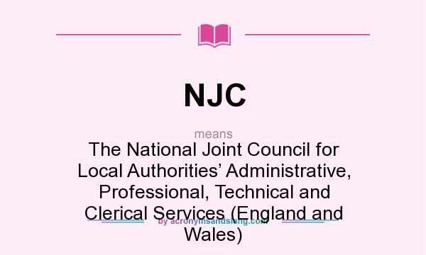What does NJC mean? It stands for The National Joint Council for Local Authorities’ Administrative, Professional, Technical and Clerical Services (England and Wales)