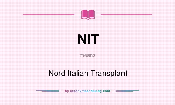 What does NIT mean? It stands for Nord Italian Transplant