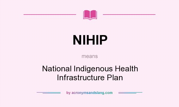 What does NIHIP mean? It stands for National Indigenous Health Infrastructure Plan