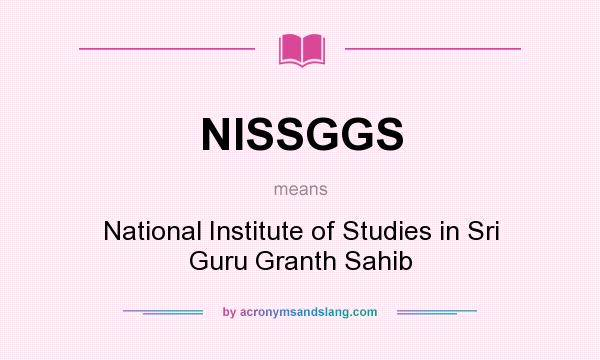 What does NISSGGS mean? It stands for National Institute of Studies in Sri Guru Granth Sahib