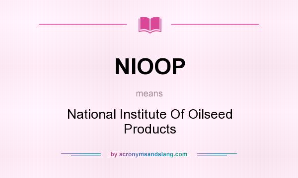 What does NIOOP mean? It stands for National Institute Of Oilseed Products