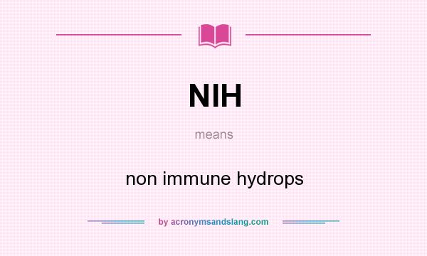What does NIH mean? It stands for non immune hydrops