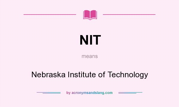 What does NIT mean? It stands for Nebraska Institute of Technology