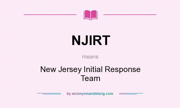 What does NJIRT mean? It stands for New Jersey Initial Response Team
