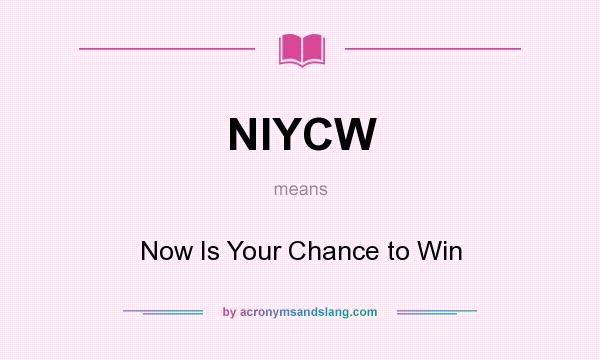 What does NIYCW mean? It stands for Now Is Your Chance to Win