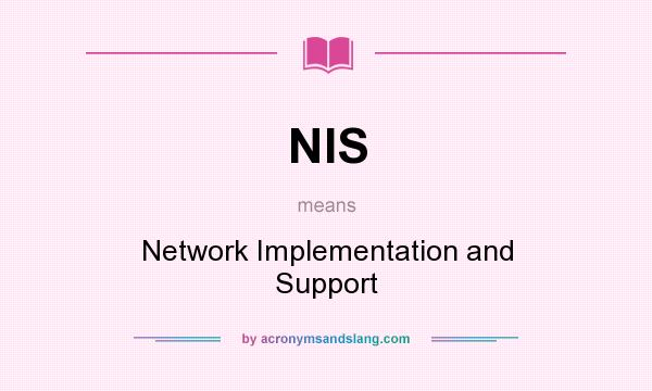 What does NIS mean? It stands for Network Implementation and Support