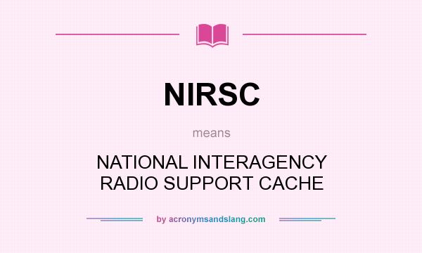 What does NIRSC mean? It stands for NATIONAL INTERAGENCY RADIO SUPPORT CACHE