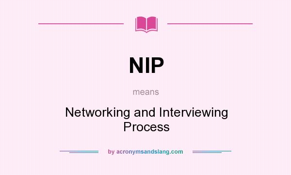 What does NIP mean? It stands for Networking and Interviewing Process