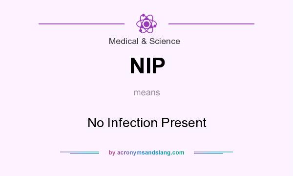 What does NIP mean? It stands for No Infection Present