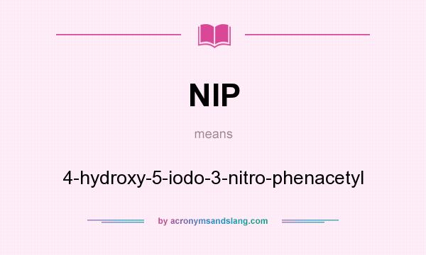 What does NIP mean? It stands for 4-hydroxy-5-iodo-3-nitro-phenacetyl