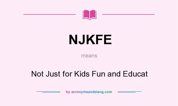 What does NJKFE mean? It stands for Not Just for Kids Fun and Educat