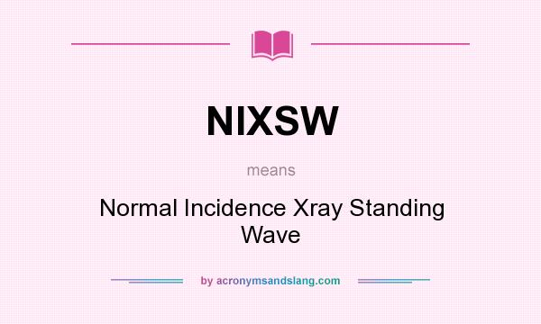 What does NIXSW mean? It stands for Normal Incidence Xray Standing Wave