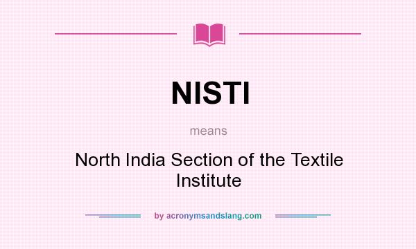 What does NISTI mean? It stands for North India Section of the Textile Institute