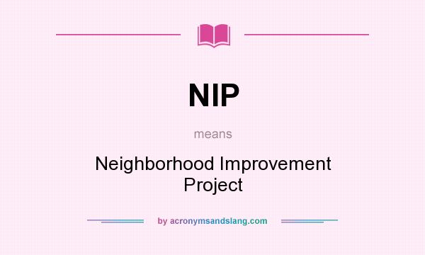 What does NIP mean? It stands for Neighborhood Improvement Project