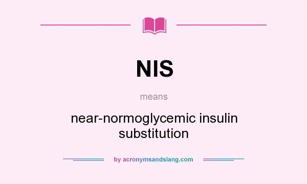What does NIS mean? It stands for near-normoglycemic insulin substitution