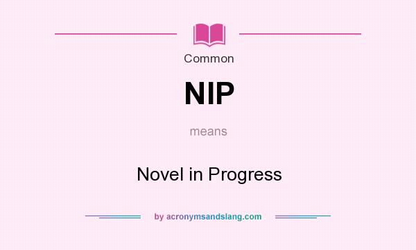 What does NIP mean? It stands for Novel in Progress