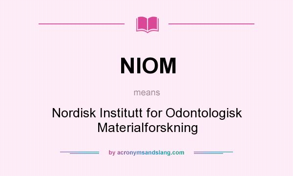 What does NIOM mean? It stands for Nordisk Institutt for Odontologisk Materialforskning