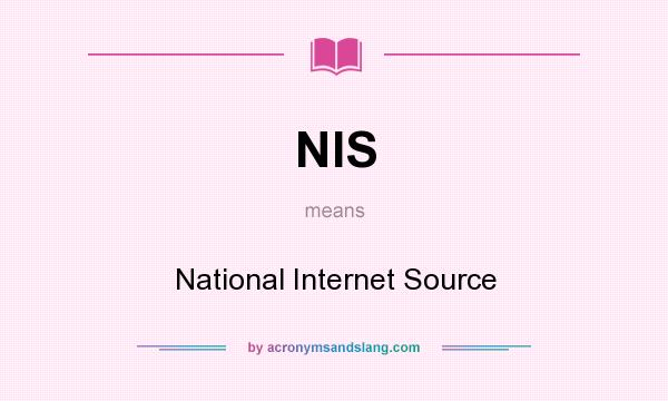 What does NIS mean? It stands for National Internet Source