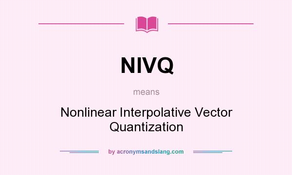What does NIVQ mean? It stands for Nonlinear Interpolative Vector Quantization