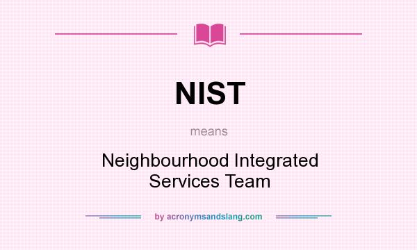 What does NIST mean? It stands for Neighbourhood Integrated Services Team