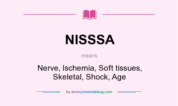 What does NISSSA mean? It stands for Nerve, Ischemia, Soft tissues, Skeletal, Shock, Age