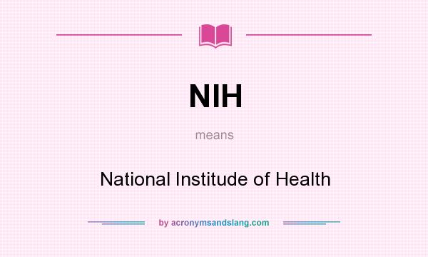What does NIH mean? It stands for National Institude of Health