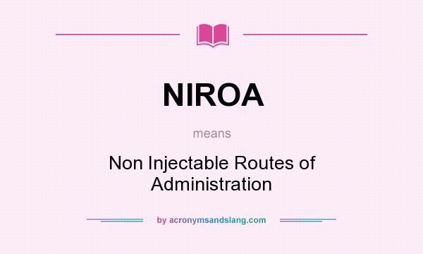 What does NIROA mean? It stands for Non Injectable Routes of Administration