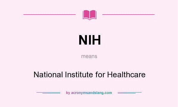 What does NIH mean? It stands for National Institute for Healthcare