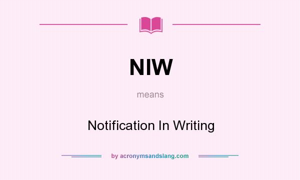 What does NIW mean? It stands for Notification In Writing