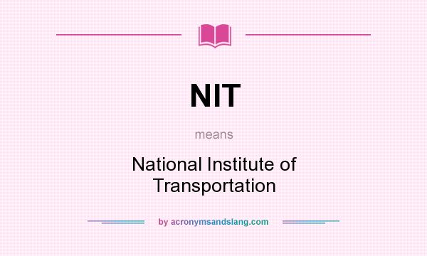 What does NIT mean? It stands for National Institute of Transportation