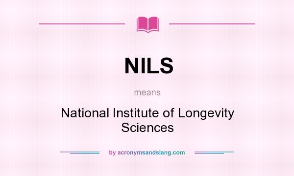 What does NILS mean? It stands for National Institute of Longevity Sciences