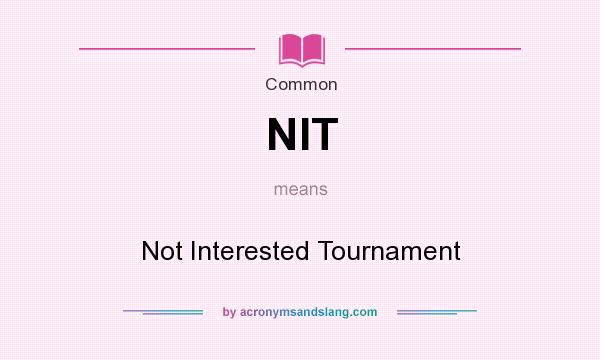 What does NIT mean? It stands for Not Interested Tournament