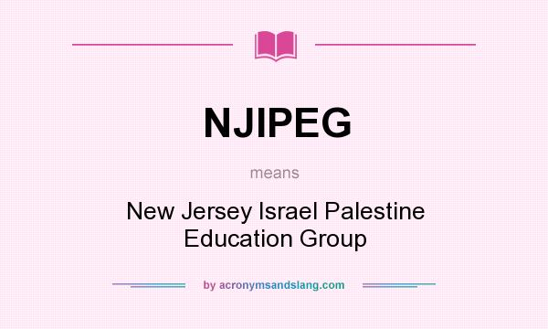 What does NJIPEG mean? It stands for New Jersey Israel Palestine Education Group