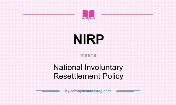 What does NIRP mean? It stands for National Involuntary Resettlement Policy