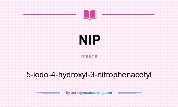 What does NIP mean? It stands for 5-iodo-4-hydroxyl-3-nitrophenacetyl