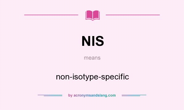 What does NIS mean? It stands for non-isotype-specific