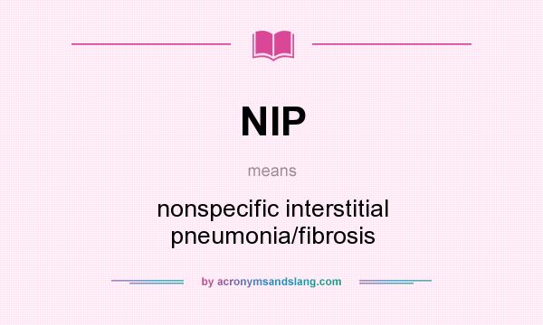 What does NIP mean? It stands for nonspecific interstitial pneumonia/fibrosis