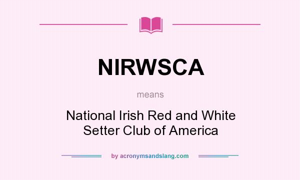 What does NIRWSCA mean? It stands for National Irish Red and White Setter Club of America
