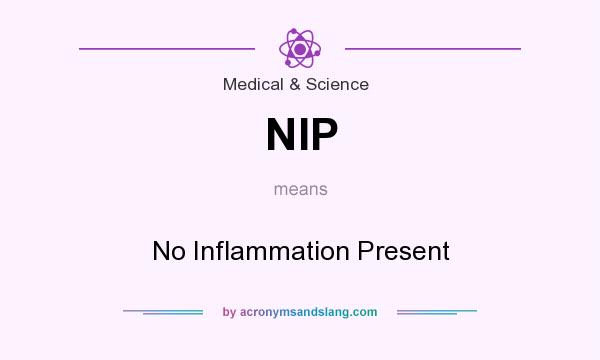 What does NIP mean? It stands for No Inflammation Present